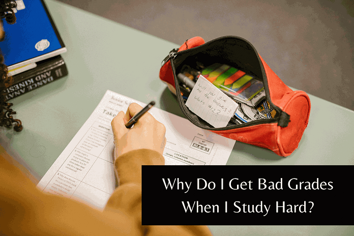 Why Do I Get Bad Grades When I Study Hard